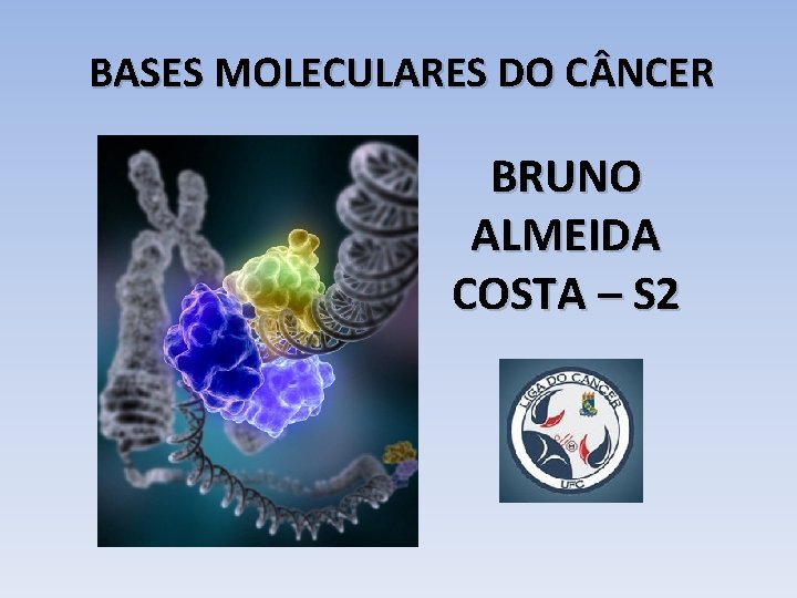 BASES MOLECULARES DO C NCER BRUNO ALMEIDA COSTA – S 2 