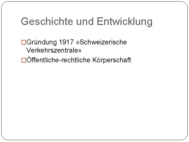 Geschichte und Entwicklung �Gründung 1917 «Schweizerische Verkehrszentrale» �Öffentliche-rechtliche Körperschaft 