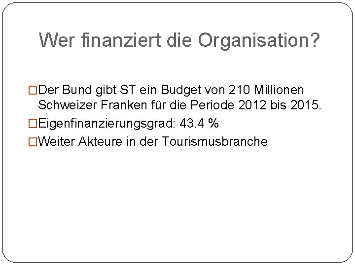 Wer finanziert die Organisation? �Der Bund gibt ST ein Budget von 210 Millionen Schweizer