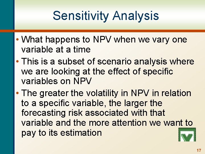 Sensitivity Analysis • What happens to NPV when we vary one variable at a