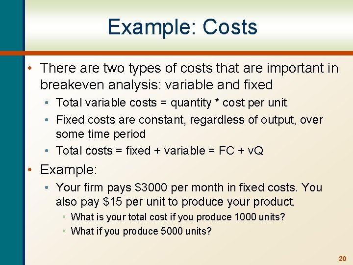 Example: Costs • There are two types of costs that are important in breakeven