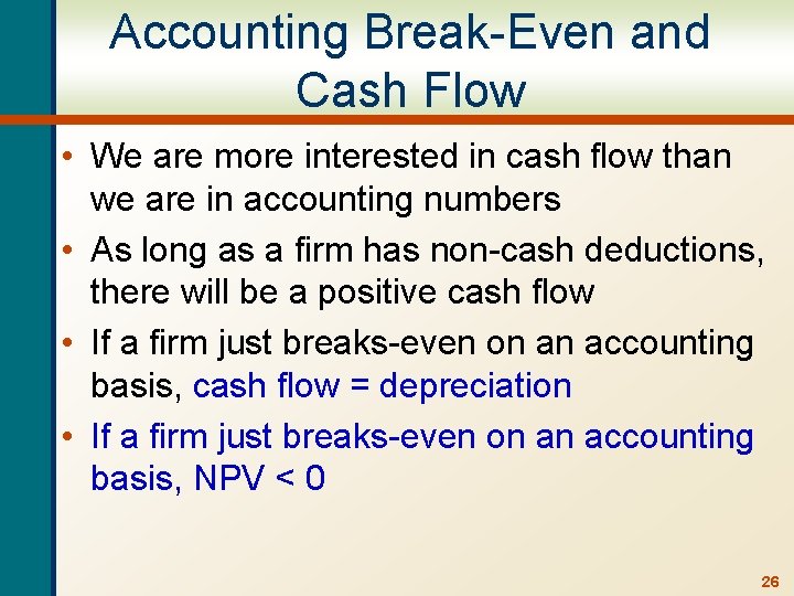 Accounting Break-Even and Cash Flow • We are more interested in cash flow than