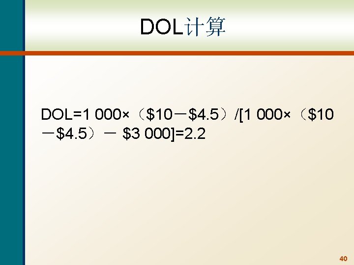 DOL计算 DOL=1 000×（$10－$4. 5）/[1 000×（$10 －$4. 5）－ $3 000]=2. 2 40 