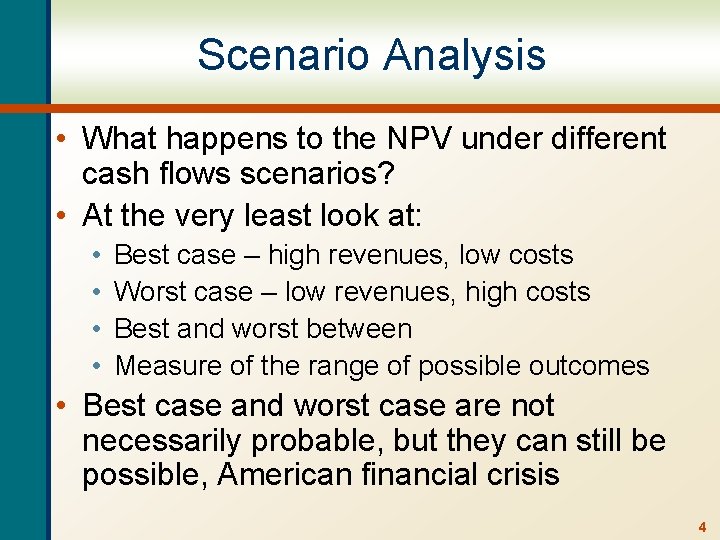 Scenario Analysis • What happens to the NPV under different cash flows scenarios? •