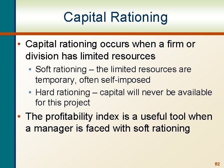 Capital Rationing • Capital rationing occurs when a firm or division has limited resources