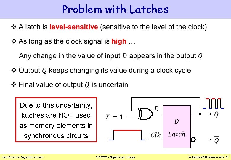 Problem with Latches v Due to this uncertainty, latches are NOT used as memory