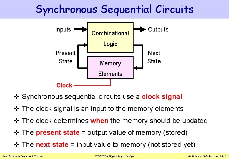 Synchronous Sequential Circuits Inputs Combinational Outputs Logic Present State Memory Next State Elements Clock