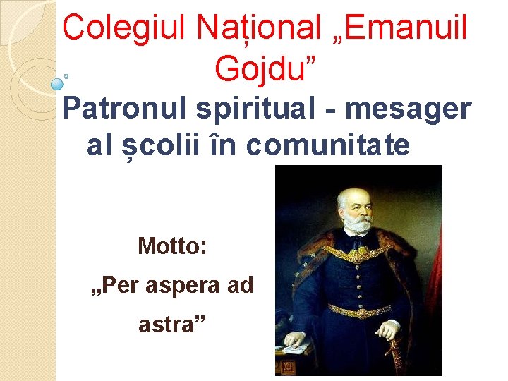 Colegiul Național „Emanuil Gojdu” Patronul spiritual - mesager al școlii în comunitate Motto: „Per