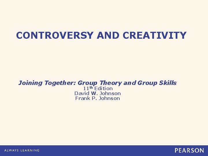 CONTROVERSY AND CREATIVITY Joining Together: Group Theory and Group Skills 11 th Edition David