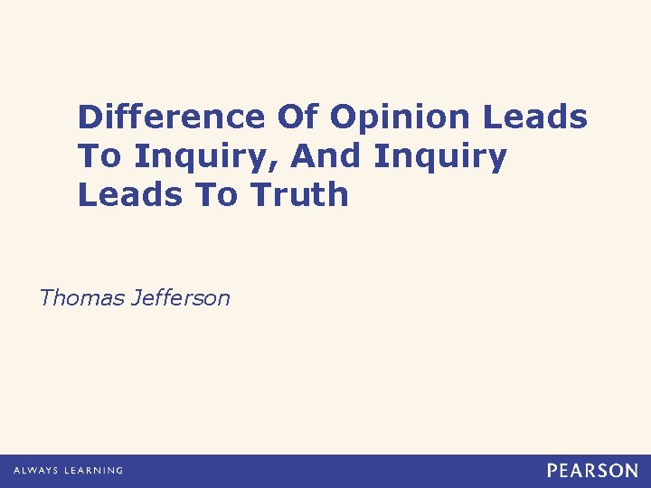Difference Of Opinion Leads To Inquiry, And Inquiry Leads To Truth Thomas Jefferson 