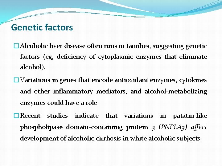 Genetic factors �Alcoholic liver disease often runs in families, suggesting genetic factors (eg, deficiency
