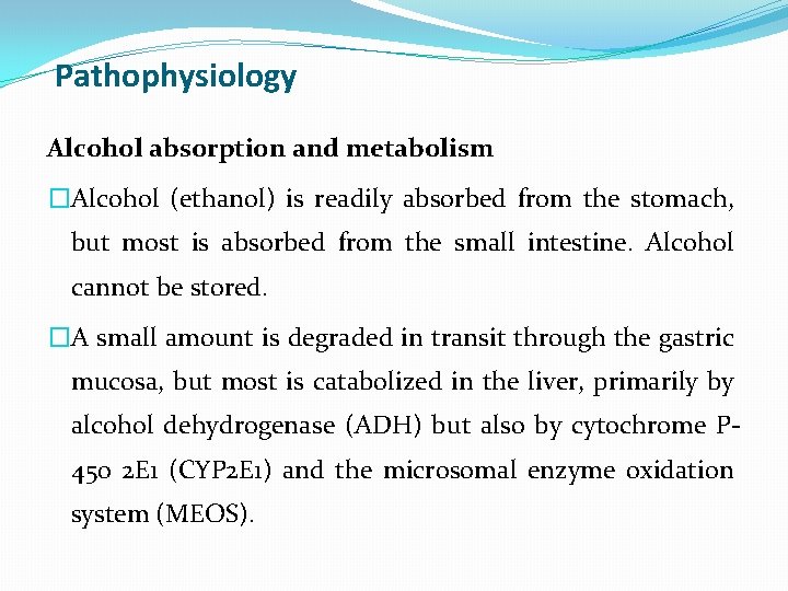 Pathophysiology Alcohol absorption and metabolism �Alcohol (ethanol) is readily absorbed from the stomach, but