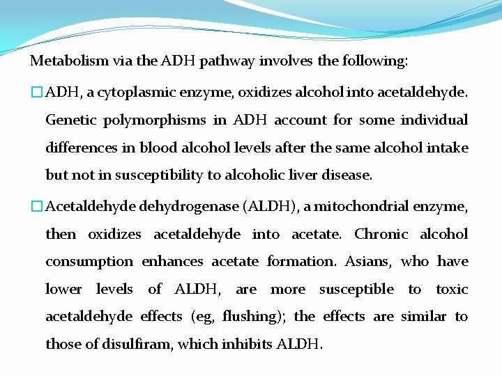 Metabolism via the ADH pathway involves the following: �ADH, a cytoplasmic enzyme, oxidizes alcohol