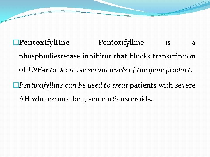 �Pentoxifylline— Pentoxifylline is a phosphodiesterase inhibitor that blocks transcription of TNF-α to decrease serum