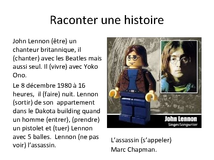 Raconter une histoire John Lennon (être) un chanteur britannique, il (chanter) avec les Beatles