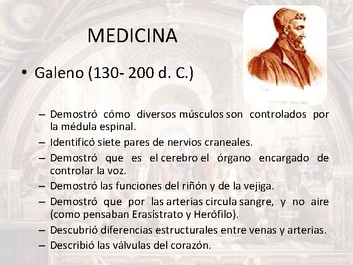 MEDICINA • Galeno (130 - 200 d. C. ) – Demostró cómo diversos músculos