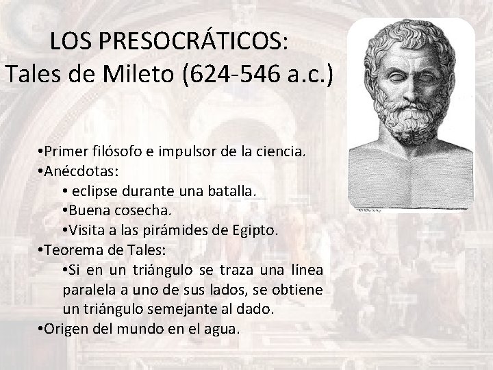 LOS PRESOCRÁTICOS: Tales de Mileto (624 -546 a. c. ) • Primer filósofo e