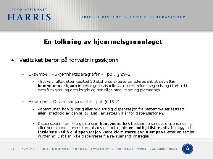 En tolkning av hjemmelsgrunnlaget • Vedtaket beror på forvaltningsskjønn – Eksempel: «Skjønnhetsparagrafen» i pbl.