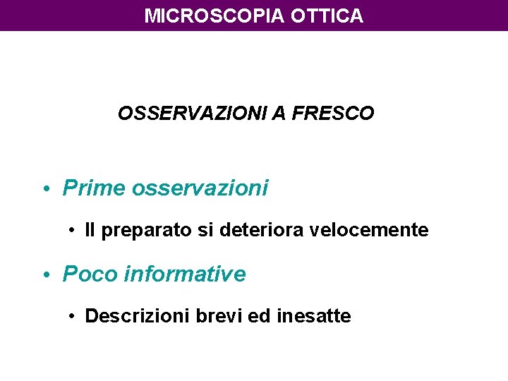 MICROSCOPIA OTTICA OSSERVAZIONI A FRESCO • Prime osservazioni • Il preparato si deteriora velocemente