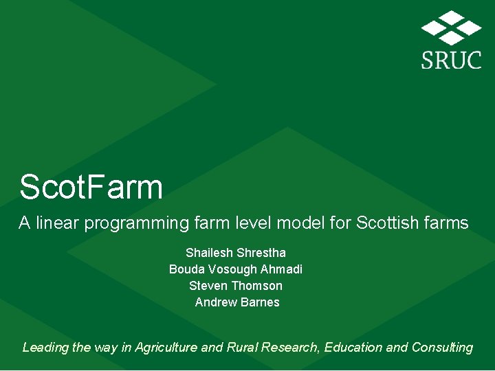 Scot. Farm A linear programming farm level model for Scottish farms Shailesh Shrestha Bouda