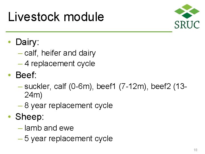 Livestock module • Dairy: – calf, heifer and dairy – 4 replacement cycle •