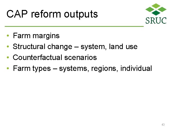 CAP reform outputs • • Farm margins Structural change – system, land use Counterfactual