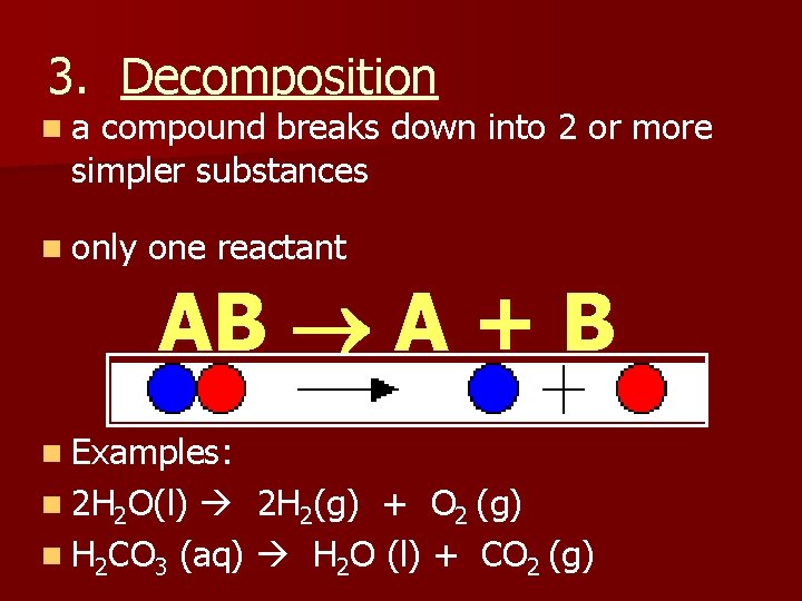 3. Decomposition na compound breaks down into 2 or more simpler substances n only