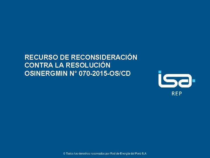 RECURSO DE RECONSIDERACIÓN CONTRA LA RESOLUCIÓN OSINERGMIN N° 070 -2015 -OS/CD 1 ©Todos los