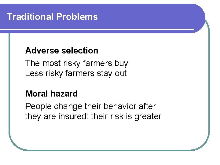 Traditional Problems Adverse selection The most risky farmers buy Less risky farmers stay out