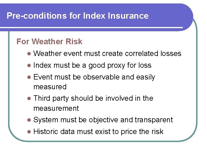 Pre-conditions for Index Insurance For Weather Risk l Weather event must create correlated losses