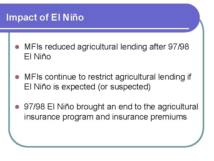 Impact of El Niño l MFIs reduced agricultural lending after 97/98 El Niño l