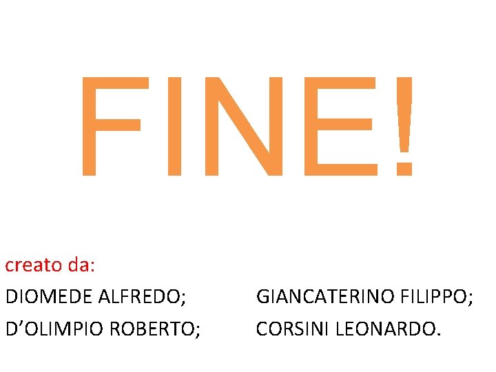 FINE! creato da: DIOMEDE ALFREDO; D’OLIMPIO ROBERTO; GIANCATERINO FILIPPO; CORSINI LEONARDO. 