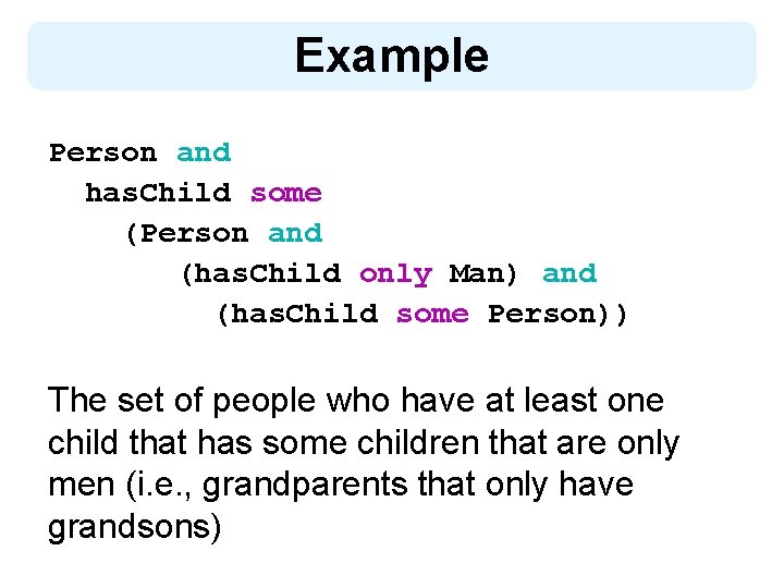 Example Person and has. Child some (Person and (has. Child only Man) and (has.