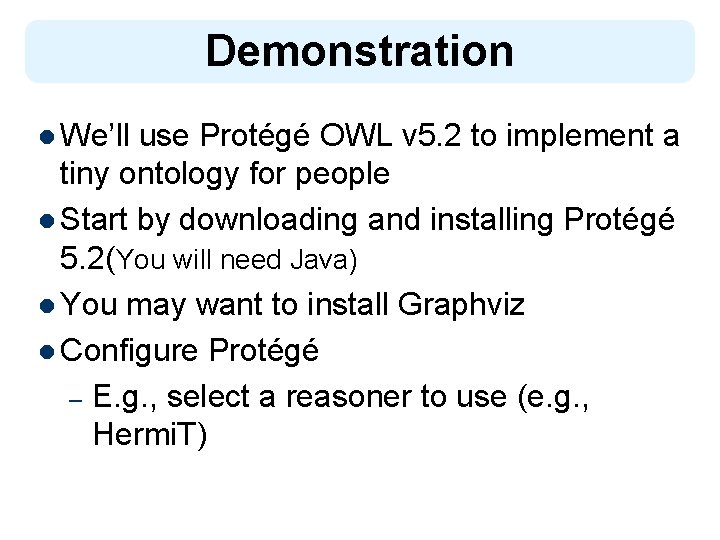 Demonstration l We’ll use Protégé OWL v 5. 2 to implement a tiny ontology