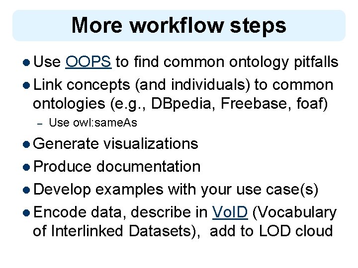 More workflow steps l Use OOPS to find common ontology pitfalls l Link concepts