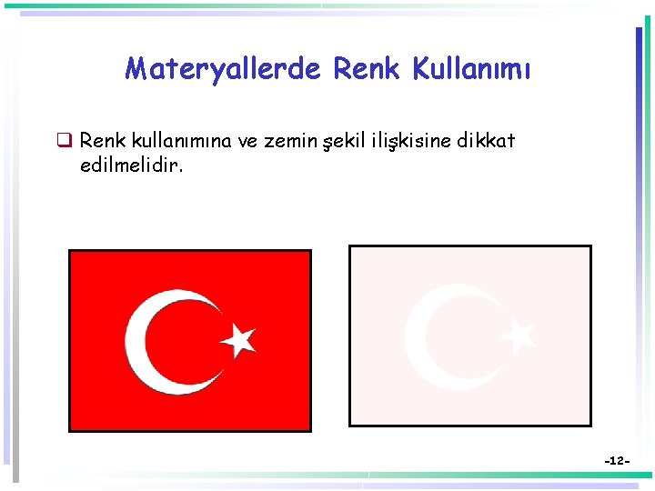 Materyallerde Renk Kullanımı q Renk kullanımına ve zemin şekil ilişkisine dikkat edilmelidir. -12 -