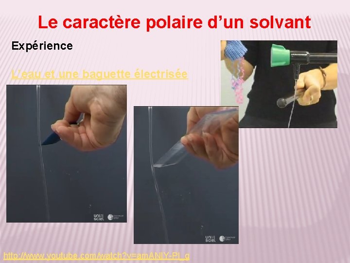 Le caractère polaire d’un solvant Expérience L’eau et une baguette électrisée http: //www. youtube.