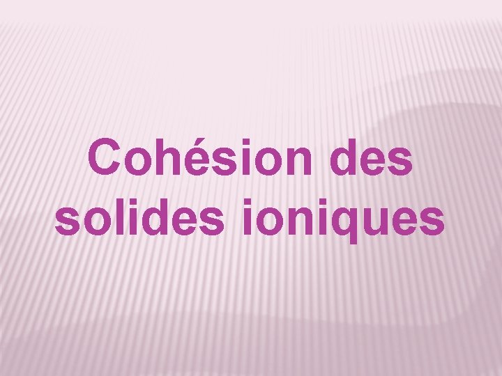 Cohésion des solides ioniques 