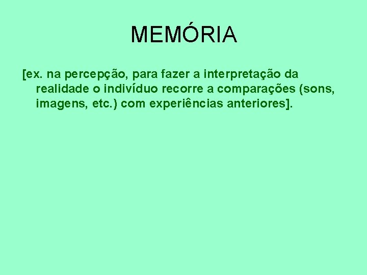 MEMÓRIA [ex. na percepção, para fazer a interpretação da realidade o indivíduo recorre a