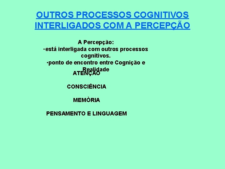 OUTROS PROCESSOS COGNITIVOS INTERLIGADOS COM A PERCEPÇÃO A Percepção: • está interligada com outros