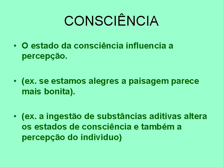 CONSCIÊNCIA • O estado da consciência influencia a percepção. • (ex. se estamos alegres