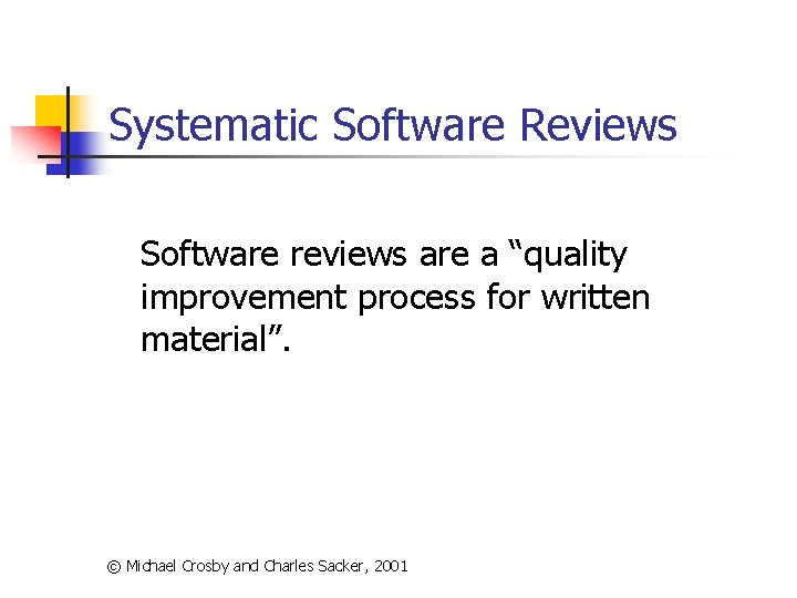 Systematic Software Reviews Software reviews are a “quality improvement process for written material”. ©