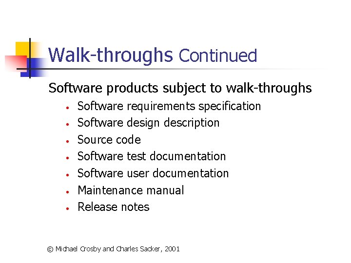 Walk-throughs Continued Software products subject to walk-throughs • • Software requirements specification Software design