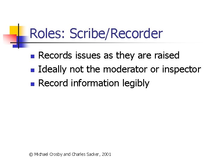 Roles: Scribe/Recorder n n n Records issues as they are raised Ideally not the