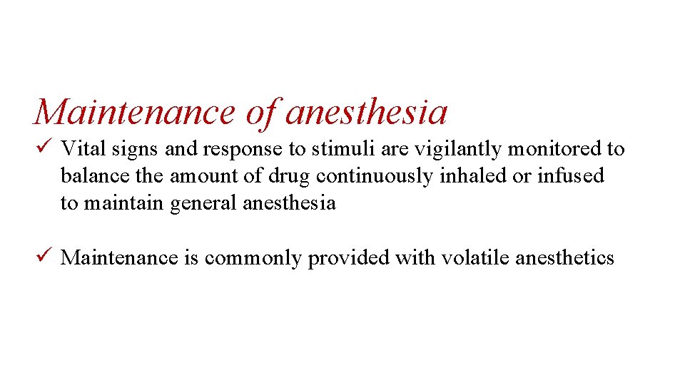 Maintenance of anesthesia ü Vital signs and response to stimuli are vigilantly monitored to