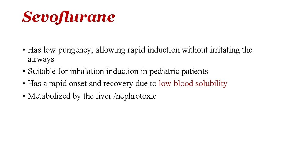 Sevoflurane • Has low pungency, allowing rapid induction without irritating the airways • Suitable