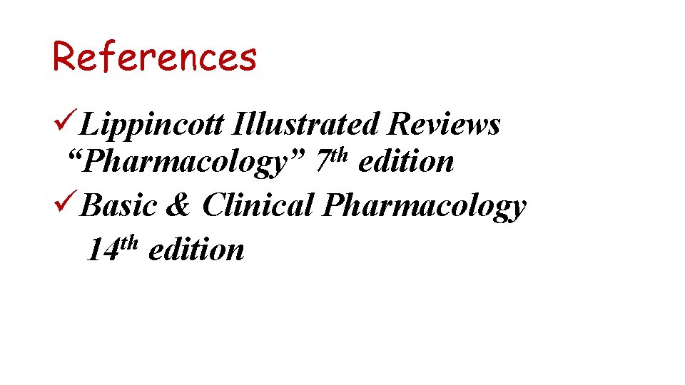 References üLippincott Illustrated Reviews th “Pharmacology” 7 edition üBasic & Clinical Pharmacology th 14