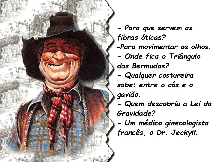 - Para que servem as fibras óticas? -Para movimentar os olhos. - Onde fica