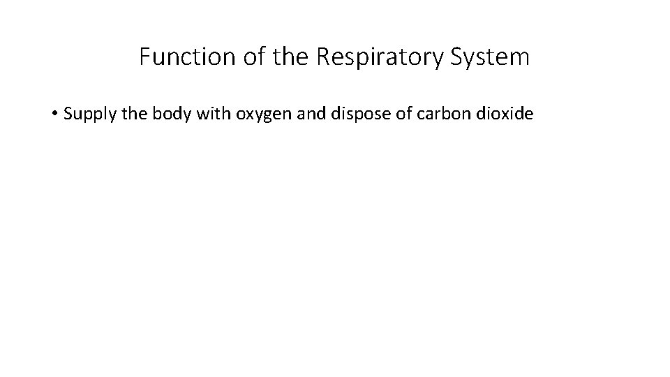 Function of the Respiratory System • Supply the body with oxygen and dispose of