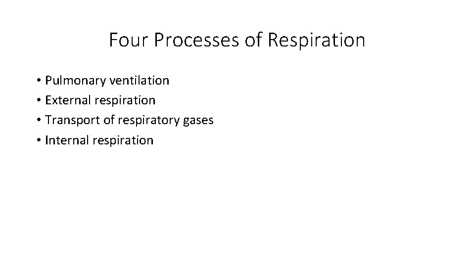 Four Processes of Respiration • Pulmonary ventilation • External respiration • Transport of respiratory